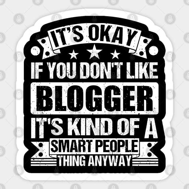 It's Okay If You Don't Like Blogger It's Kind Of A Smart People Thing Anyway Blogger Lover Sticker by Benzii-shop 